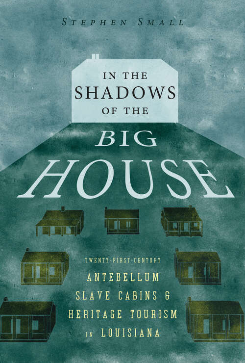 Book cover of In the Shadows of the Big House: Twenty-First-Century Antebellum Slave Cabins and Heritage Tourism in Louisiana (EPUB Single) (Atlantic Migrations and the African Diaspora)