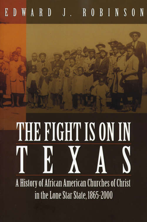 Fight is on in Texas, The: A History of African American Churches of Christ in the Lone Star State, 1865-2000
