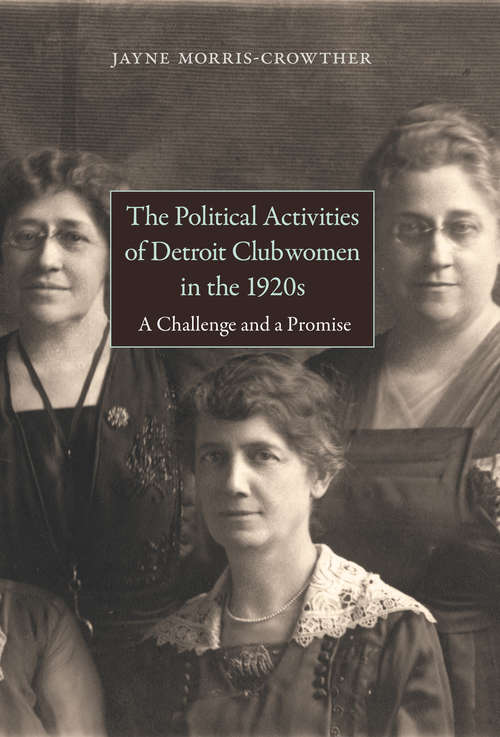 The Political Activities of Detroit Clubwomen in the 1920s: A Challenge and a Promise