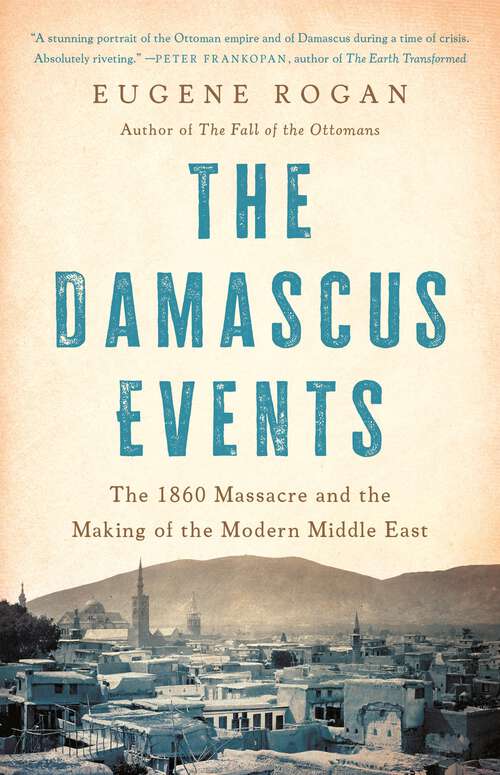 Book cover of The Damascus Events: The 1860 Massacre and the Making of the Modern Middle East
