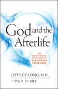 God and the Afterlife: The Groundbreaking New Evidence for God and Near-Death Experience