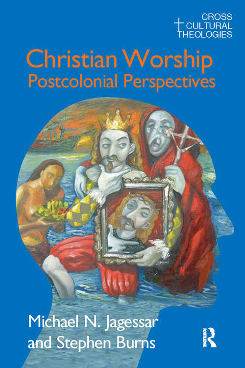 Christian Worship: Postcolonial Perspectives (Cross Cultural Theologies Ser.)