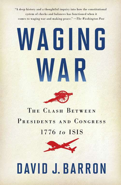 Book cover of Waging War: The Clash Between Presidents and Congress, 1776 to ISIS