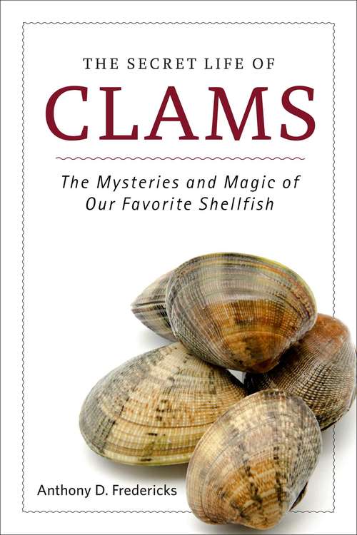 Book cover of The Secret Life of Clams: The Mysteries and Magic of Our Favorite Shellfish (Proprietary)