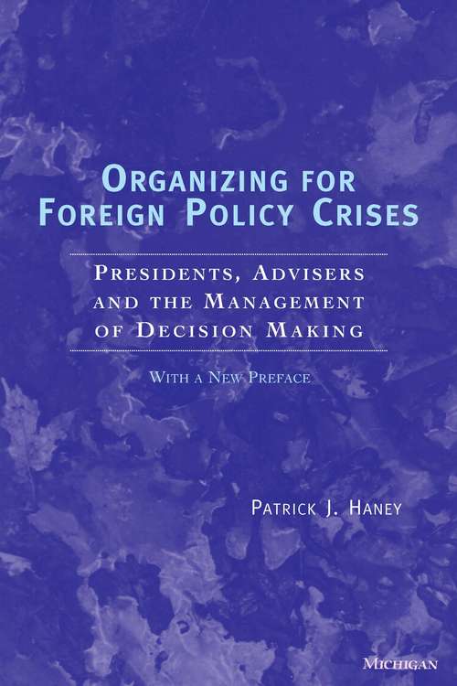 Organizing for Foreign Policy Crises: Presidents, Advisers, and the Management of Decision Making