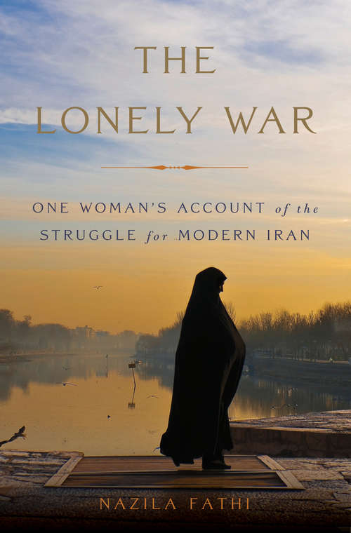 Book cover of The Lonely War: One Woman's Account of the Struggle for Modern Iran