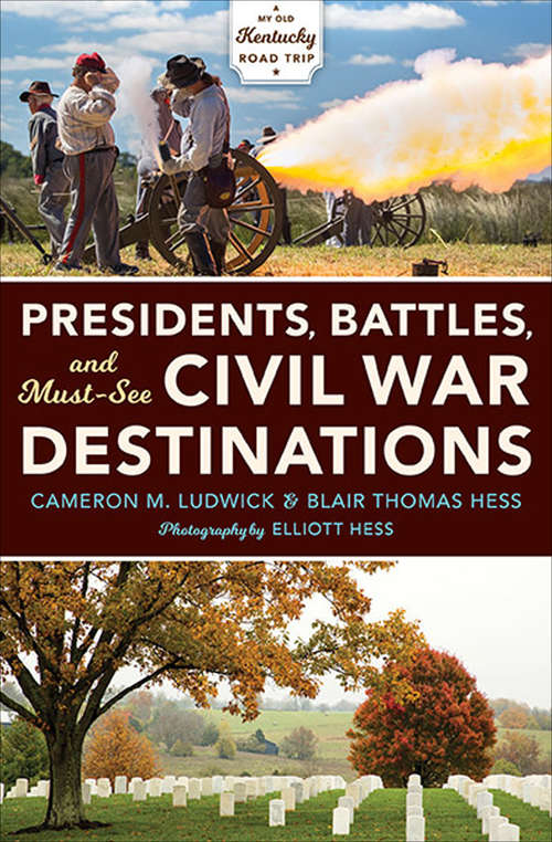 Presidents, Battles, and Must-See Civil War Destinations: Exploring a Kentucky Divided (My Old Kentucky Road Trip)