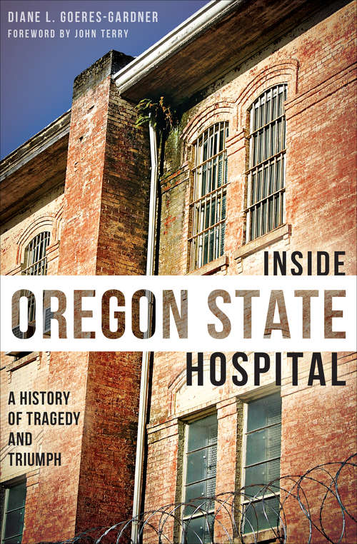 Inside Oregon State Hospital: A History of Tragedy and Triumph (Landmarks Ser.)