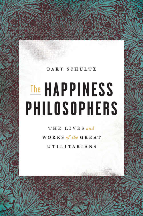 Book cover of The Happiness Philosophers: The Lives and Works of the Great Utilitarians