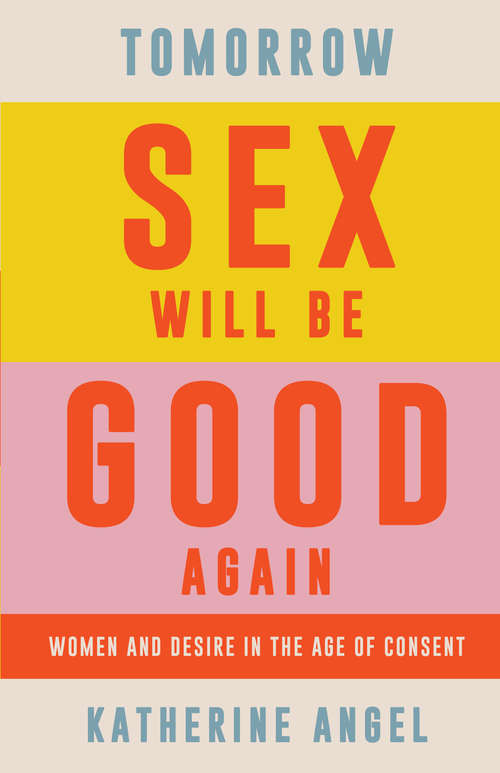 Book cover of Tomorrow Sex Will Be Good Again: Women and Desire in the Age of Consent