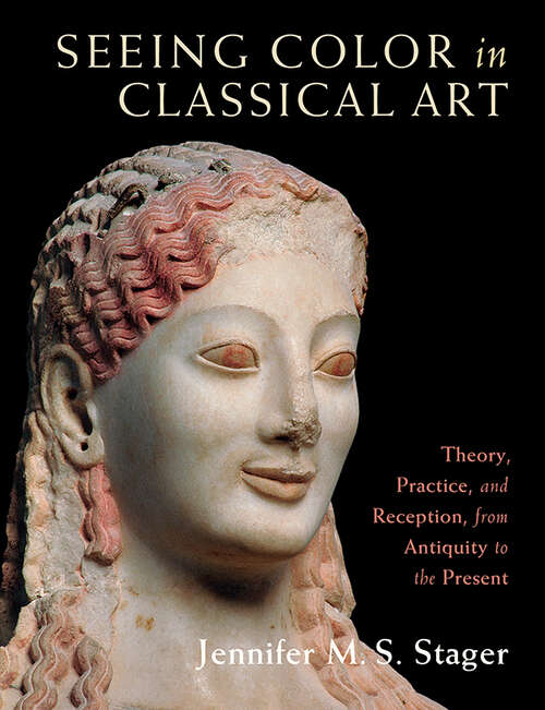 Book cover of Seeing Color in Classical Art: Theory, Practice, and Reception, from Antiquity to the Present