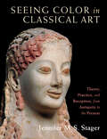 Seeing Color in Classical Art: Theory, Practice, and Reception, from Antiquity to the Present
