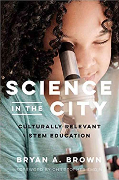 Science in the City: Culturally Relevant STEM Education (Race And Education Ser.)