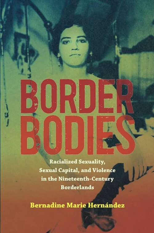 Book cover of Border Bodies: Racialized Sexuality, Sexual Capital, and Violence in the Nineteenth-century Borderlands