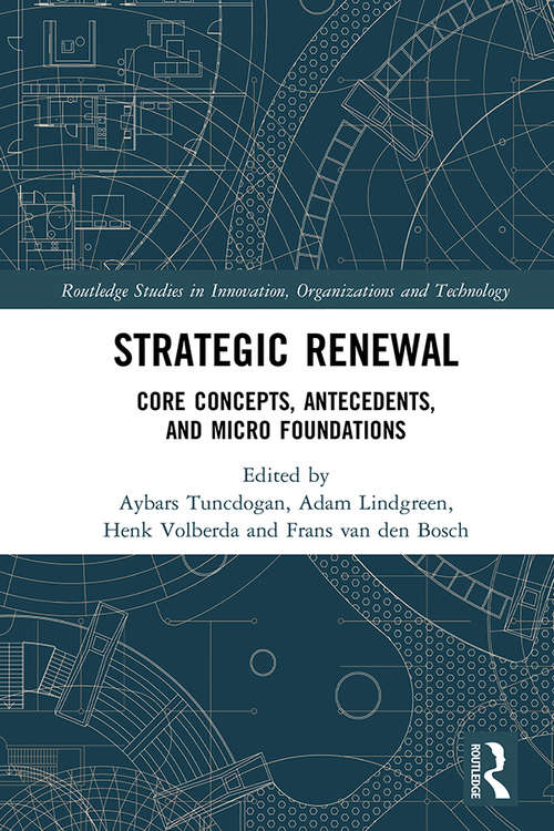 Strategic Renewal: Core Concepts, Antecedents, and Micro Foundations (Routledge Studies in Innovation, Organizations and Technology)