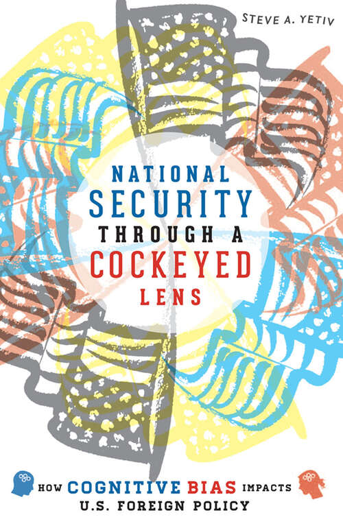 National Security through a Cockeyed Lens: How Cognitive Bias Impacts U.S. Foreign Policy