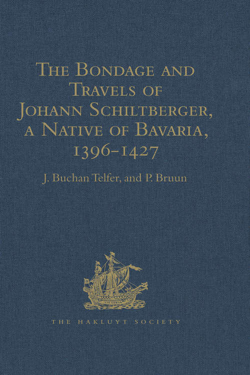 The Bondage and Travels of Johann Schiltberger, a Native of Bavaria, in Europe, Asia, and Africa, 1396-1427 (Hakluyt Society, First Series #58)
