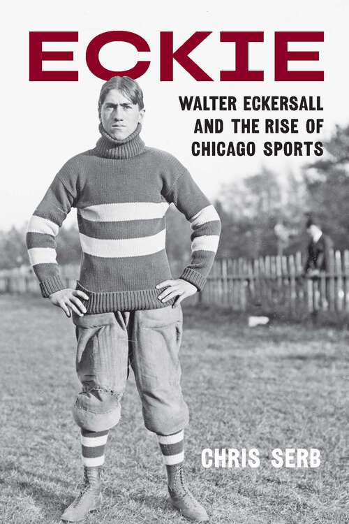 Book cover of Eckie: Walter Eckersall and the Rise of Chicago Sports