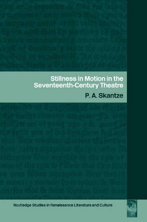 Stillness in Motion in the Seventeenth Century Theatre (Routledge Studies in Renaissance Literature and Culture #Vol. 1)