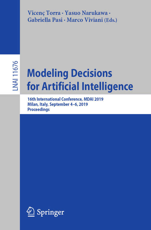 Book cover of Modeling Decisions for Artificial Intelligence: 16th International Conference, MDAI 2019, Milan, Italy, September 4–6, 2019, Proceedings (1st ed. 2019) (Lecture Notes in Computer Science #11676)