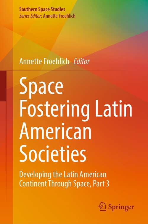 Book cover of Space Fostering Latin American Societies: Developing the Latin American Continent Through Space, Part 3 (1st ed. 2022) (Southern Space Studies)