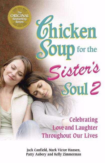Chicken Soup for the Sister's Soul 2: Celebrating Love and Laughter Throughout Our Lives