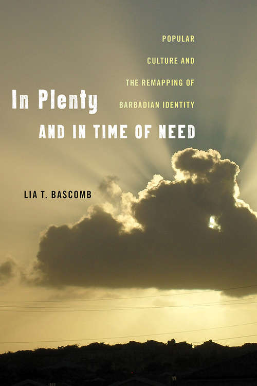 Book cover of In Plenty and in Time of Need: Popular Culture and the Remapping of Barbadian Identity (Critical Caribbean Studies)