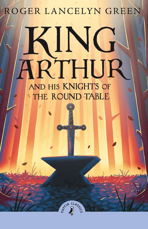 Book cover of King Arthur and His Knights of the Round Table (Puffin Classics)