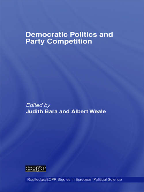 Democratic Politics and Party Competition (Routledge/ECPR Studies in European Political Science)