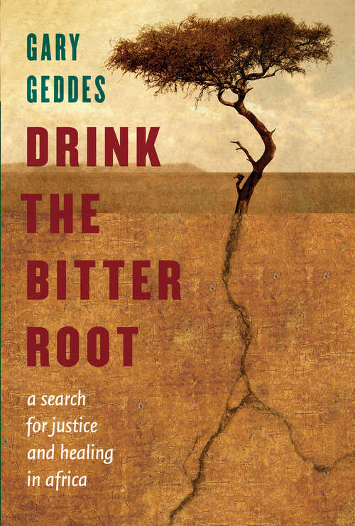 Drink the Bitter Root: A Search for Justice and Healing in Africa