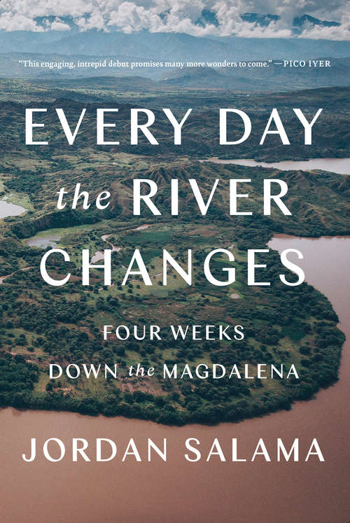 Book cover of Every Day the River Changes: Four Weeks Down the Magdalena