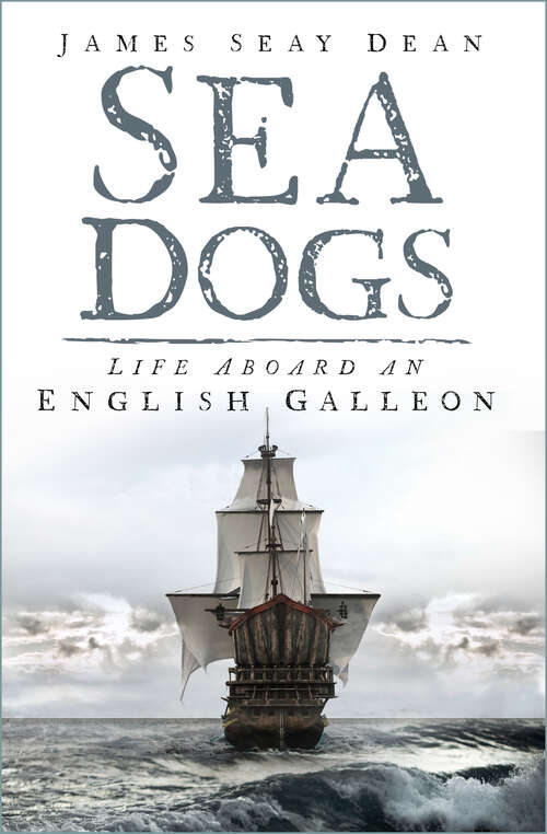 Book cover of Sea Dogs: Life Aboard an English Galleon