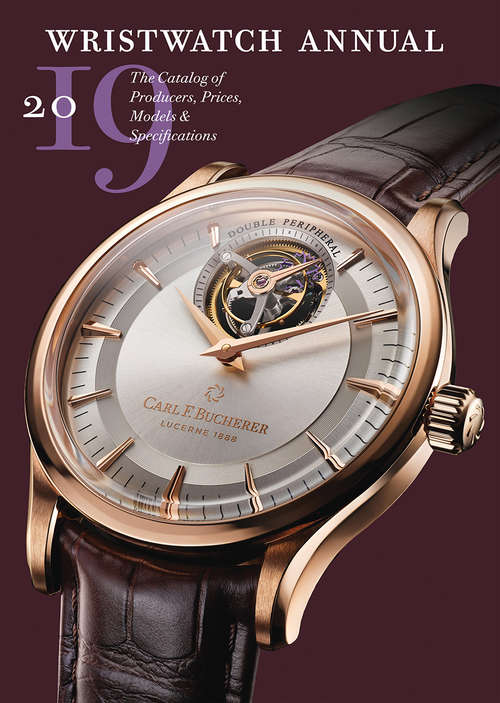 Wristwatch Annual 2019: The Catalog Of Producers, Prices, Models, And Specifications (G - Reference,information And Interdisciplinary Subjects Ser.)