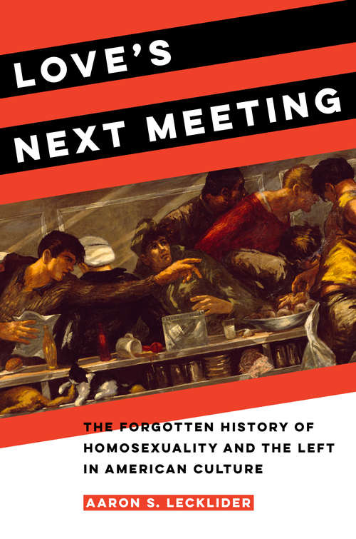 Book cover of Love's Next Meeting: The Forgotten History of Homosexuality and the Left in American Culture