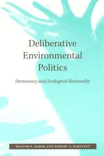 Deliberative Environmental Politics: Democracy and Ecological Rationality