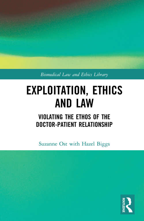 Exploitation, Ethics and Law: Violating the Ethos of the Doctor-Patient Relationship (Biomedical Law and Ethics Library)