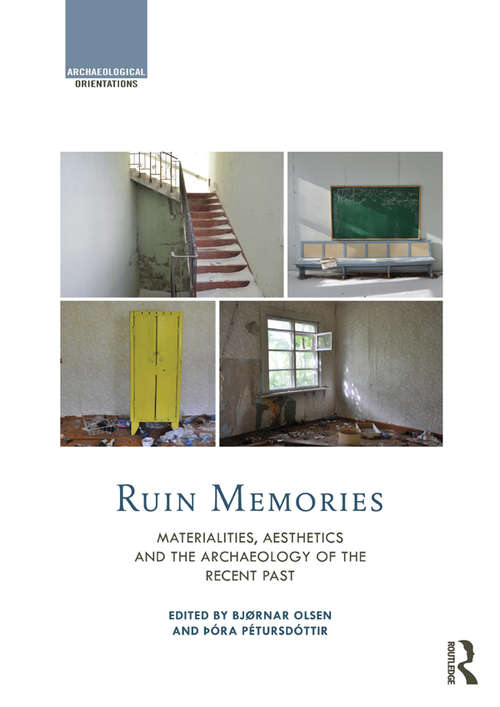 Book cover of Ruin Memories: Materialities, Aesthetics and the Archaeology of the Recent Past (Archaeological Orientations)