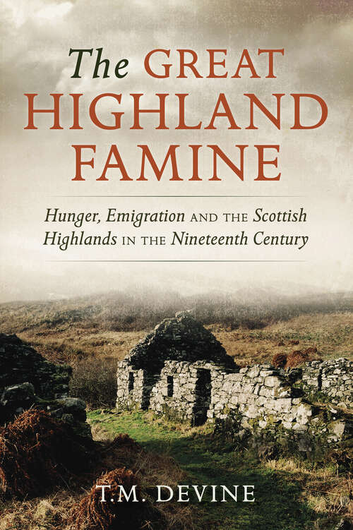 The Great Highland Famine: Hunger, Emigration and the Scottish Highlands in the Nineteenth Century