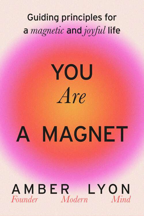 Book cover of You Are a Magnet: Guiding Principles for a Magnetic and Joyful Life