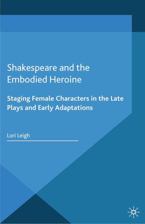 Book cover of Shakespeare and the Embodied Heroine: Staging Female Characters in the Late Plays and Early Adaptations (2014) (Palgrave Shakespeare Studies)