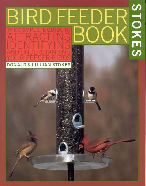 Book cover of Stokes Bird Feeder Book: The Complete Guide to Attracting Identifying and Understanding Your Feeder Birds