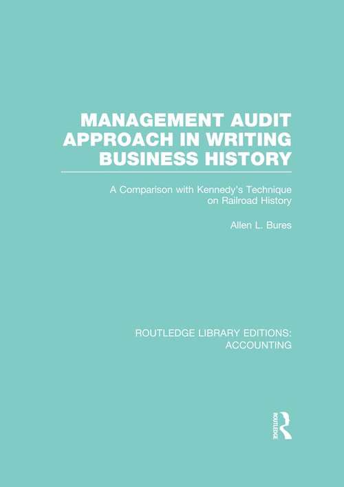 Book cover of Management Audit Approach in Writing Business History: A Comparison with Kennedy’s Technique on Railroad History (Routledge Library Editions: Accounting)