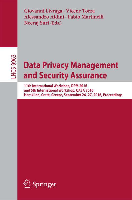Data Privacy Management and Security Assurance: 11th International Workshop, DPM 2016 and 5th International Workshop, QASA 2016, Heraklion, Crete, Greece, September 26-27, 2016, Proceedings (Lecture Notes in Computer Science #9963)