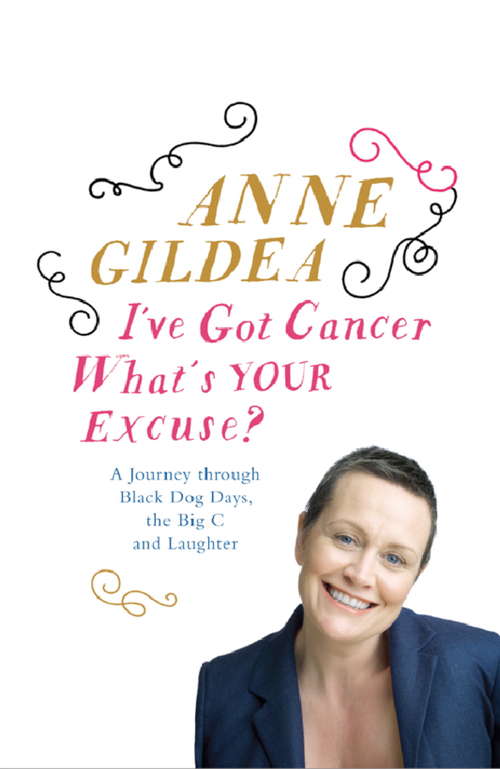 Book cover of I've Got Cancer, What's Your Excuse?: A Journey Through Black Dog Days, the Big C and Laughter