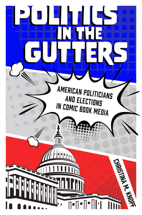 Book cover of Politics in the Gutters: American Politicians and Elections in Comic Book Media (EPUB Single)