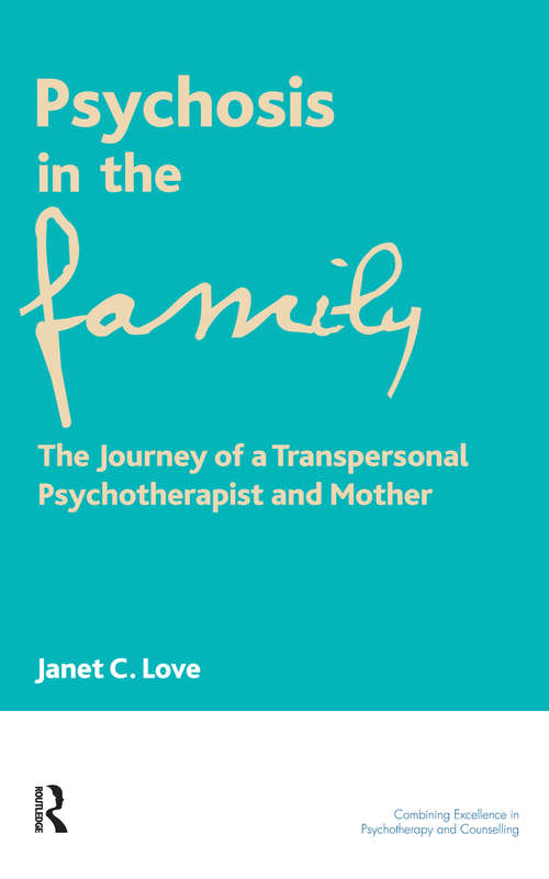 Psychosis in the Family: The Journey of a Transpersonal Psychotherapist and Mother (The\united Kingdom Council For Psychotherapy Ser.)