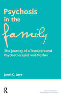 Psychosis in the Family: The Journey of a Transpersonal Psychotherapist and Mother (The\united Kingdom Council For Psychotherapy Ser.)