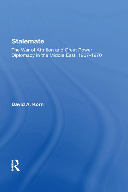 Stalemate: The War Of Attrition And Great Power Diplomacy In The Middle East, 1967-1970
