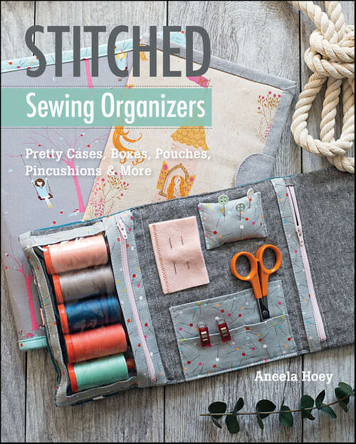 Book cover of Stitched Sewing Organizers: Pretty Cases, Boxes, Pouches, Pincushions & More