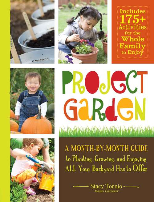 Book cover of Project Garden: A Month-by-Month Guide to Planting, Growing, and Enjoying ALL Your Backyard Has to Offer
